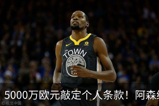 5000万欧元敲定个人条款！阿森纳抢先截胡，马竞还能翻盘吗